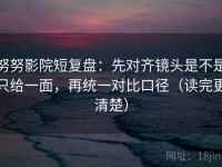 努努影院短复盘：先对齐镜头是不是只给一面，再统一对比口径（读完更清楚）