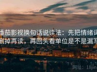番茄影视换句话说读法：先把情绪词删掉再读，再回头看单位是不是漏写