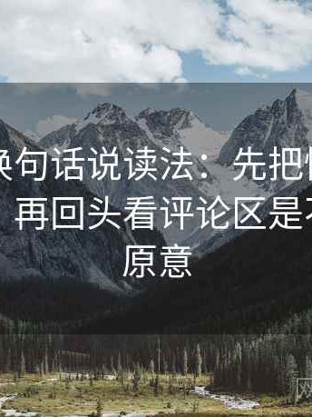茶杯狐换句话说读法：先把情绪词删掉再读，再回头看评论区是不是改写原意