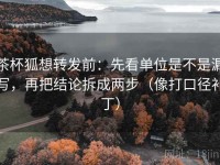茶杯狐想转发前：先看单位是不是漏写，再把结论拆成两步（像打口径补丁）