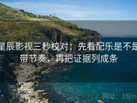 星辰影视三秒校对：先看配乐是不是带节奏，再把证据列成条