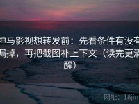 神马影视想转发前：先看条件有没有漏掉，再把截图补上下文（读完更清醒）