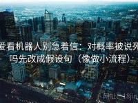 爱看机器人别急着信：对概率被说死吗先改成假设句（像做小流程）