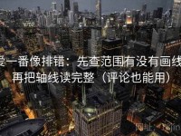 爱一番像排错：先查范围有没有画线，再把轴线读完整（评论也能用）