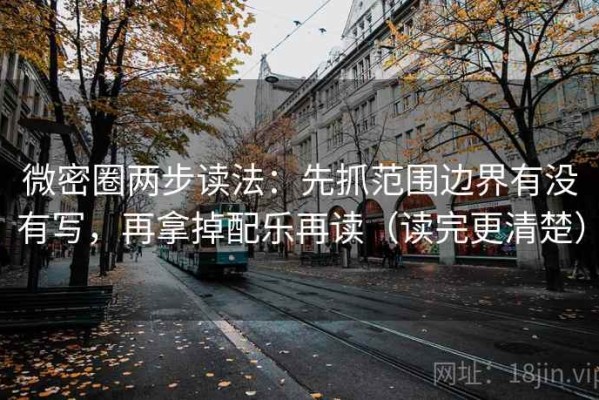 微密圈两步读法：先抓范围边界有没有写，再拿掉配乐再读（读完更清楚）