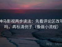 神马影视两步读法：先看评论区改写吗，再标清例子（像做小流程）