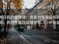神马影视像排错：先查对象有没有说清，再把字幕改成描述句（三秒就能做）