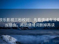 欧乐影视三秒校对：先看情绪有没有当理由，再把情绪词删掉再读