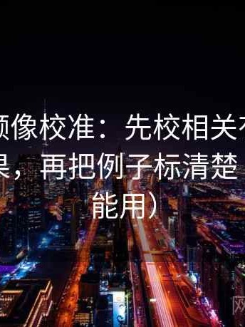 西瓜视频像校准：先校相关有没有被写成因果，再把例子标清楚（写作也能用）