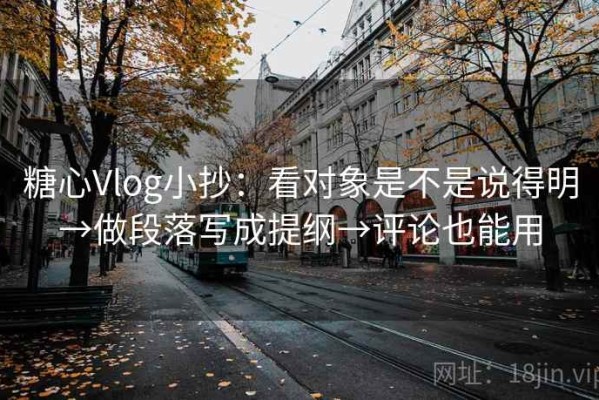 糖心Vlog小抄：看对象是不是说得明→做段落写成提纲→评论也能用