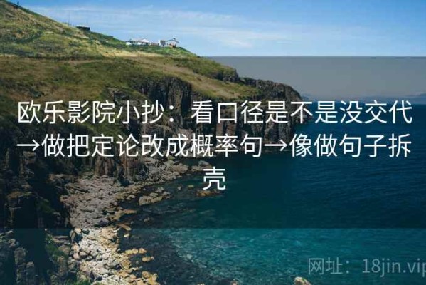 欧乐影院小抄：看口径是不是没交代→做把定论改成概率句→像做句子拆壳