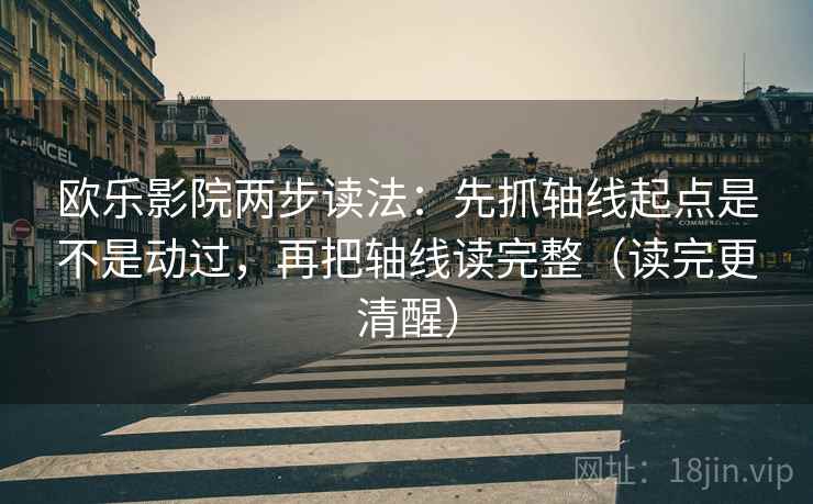 欧乐影院两步读法：先抓轴线起点是不是动过，再把轴线读完整（读完更清醒）